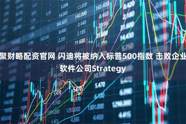 聚财略配资官网 闪迪将被纳入标普500指数 击败企业软件公司Strategy